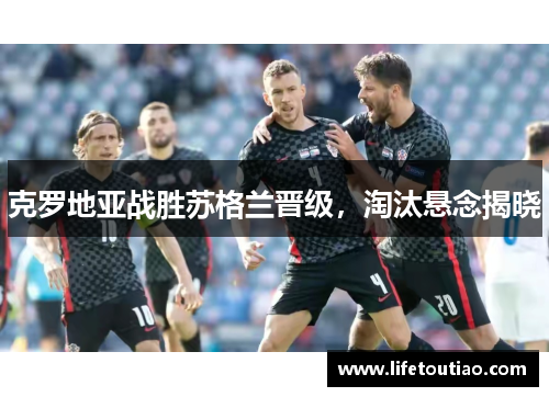 克罗地亚战胜苏格兰晋级，淘汰悬念揭晓