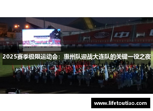 2025赛季极限运动会：惠州队迎战大连队的关键一役之夜