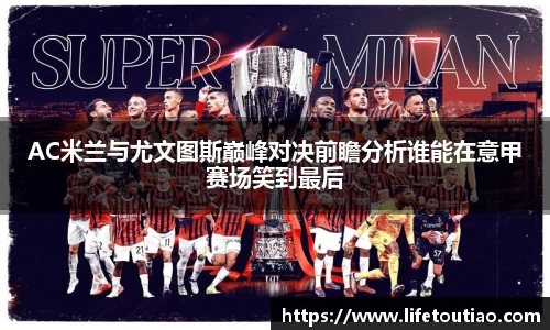 AC米兰与尤文图斯巅峰对决前瞻分析谁能在意甲赛场笑到最后